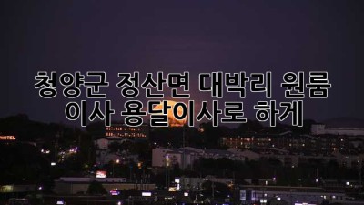 청양군 정산면 대박리 원룸 이사, 용달이사로 轻松하게!