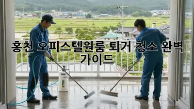 홍천 오피스텔/원룸 퇴거 청소 완벽 가이드