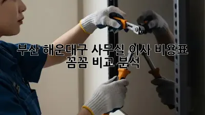 부산 해운대구 사무실 이사 비용표: 꼼꼼 비교 분석
